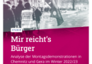 Mir reicht’s Bürger. Eine Analyse der Montagsdemonstrationen in Chemnitz und Gera im Winter 2022/2023
