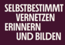 Selbstbestimmt vernetzen, erinnern und bilden