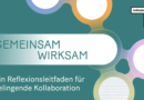 Gemeinsam wirksam – Ein Reflexionsleitfaden für gelingende Kollaborationen